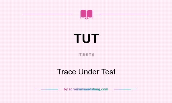 What does TUT mean? It stands for Trace Under Test