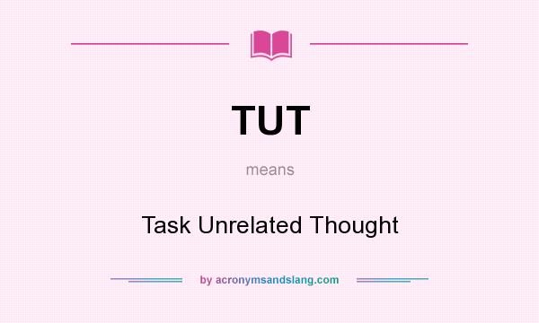 What does TUT mean? It stands for Task Unrelated Thought