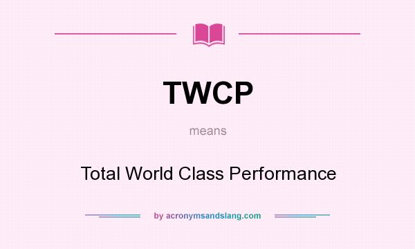 What does TWCP mean? It stands for Total World Class Performance