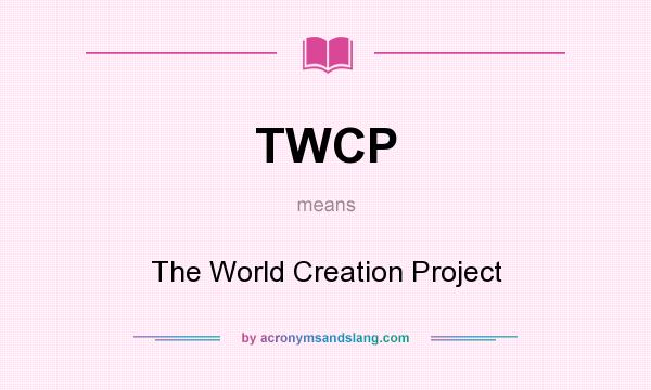 What does TWCP mean? It stands for The World Creation Project