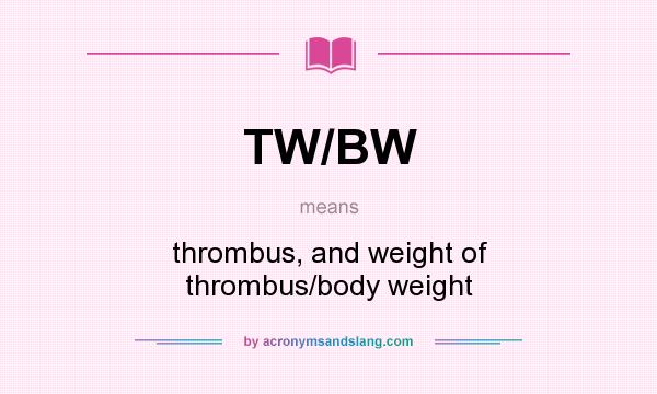 What does TW/BW mean? It stands for thrombus, and weight of thrombus/body weight