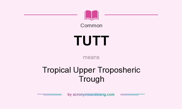 What does TUTT mean? It stands for Tropical Upper Troposheric Trough