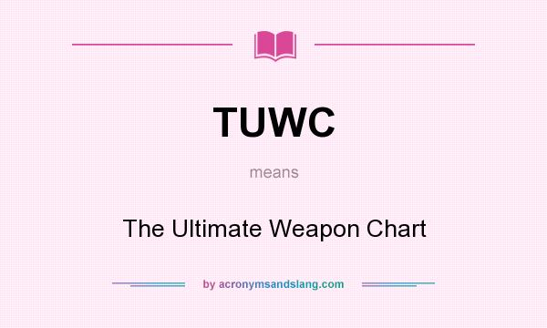 What does TUWC mean? It stands for The Ultimate Weapon Chart