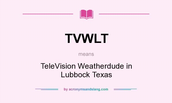 What does TVWLT mean? It stands for TeleVision Weatherdude in Lubbock Texas