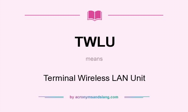 What does TWLU mean? It stands for Terminal Wireless LAN Unit