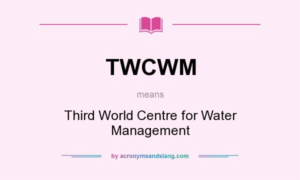 What does TWCWM mean? It stands for Third World Centre for Water Management