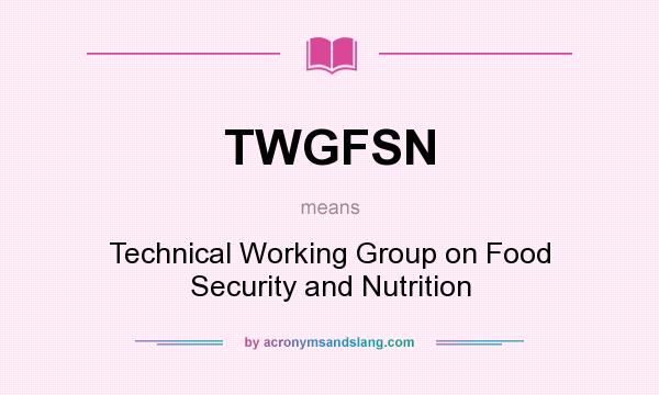 What does TWGFSN mean? It stands for Technical Working Group on Food Security and Nutrition