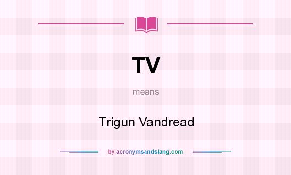 What does TV mean? It stands for Trigun Vandread