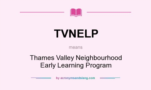 What does TVNELP mean? It stands for Thames Valley Neighbourhood Early Learning Program