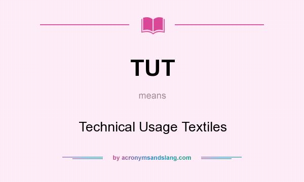 What does TUT mean? It stands for Technical Usage Textiles