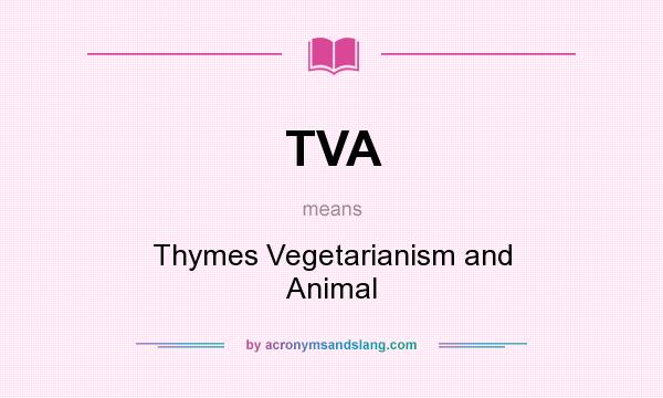 What does TVA mean? It stands for Thymes Vegetarianism and Animal