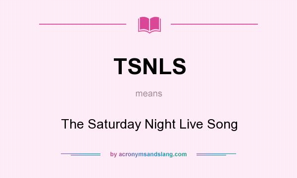 What does TSNLS mean? It stands for The Saturday Night Live Song