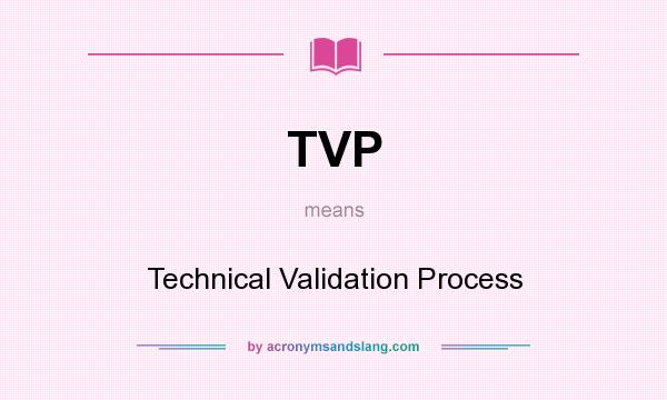 What does TVP mean? It stands for Technical Validation Process