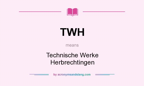 What does TWH mean? It stands for Technische Werke Herbrechtingen