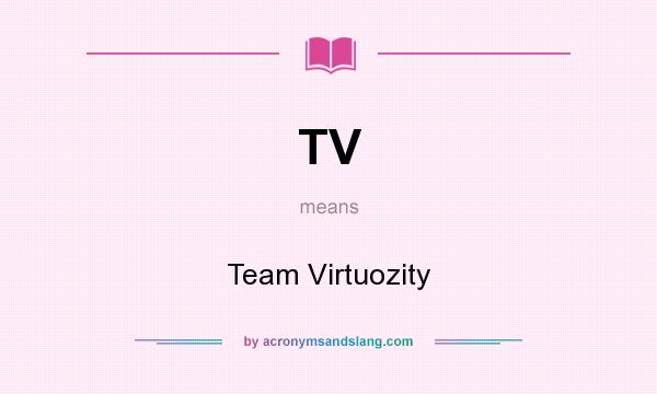 What does TV mean? It stands for Team Virtuozity