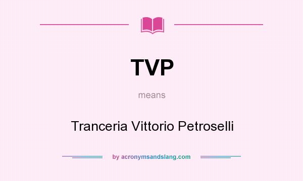 What does TVP mean? It stands for Tranceria Vittorio Petroselli