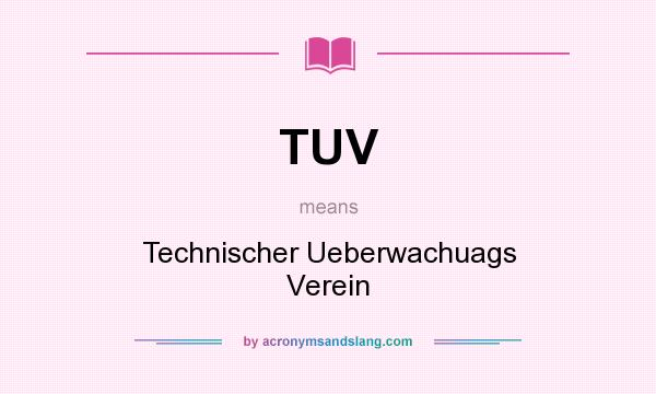 What does TUV mean? It stands for Technischer Ueberwachuags Verein