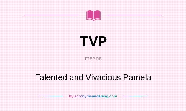 What does TVP mean? It stands for Talented and Vivacious Pamela