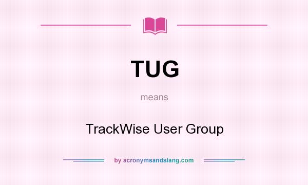 What does TUG mean? It stands for TrackWise User Group