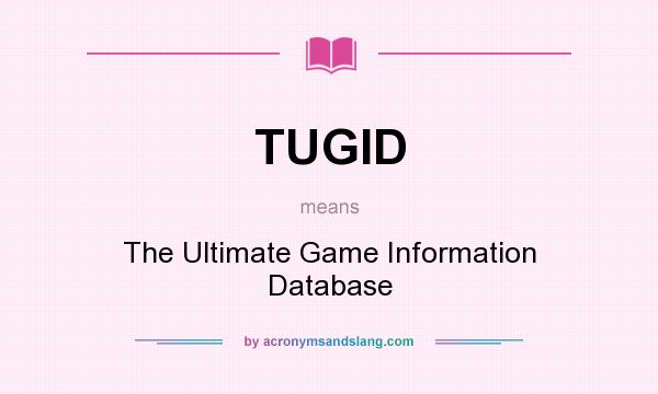 What does TUGID mean? It stands for The Ultimate Game Information Database