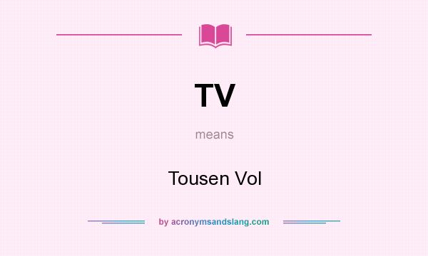 What does TV mean? It stands for Tousen Vol