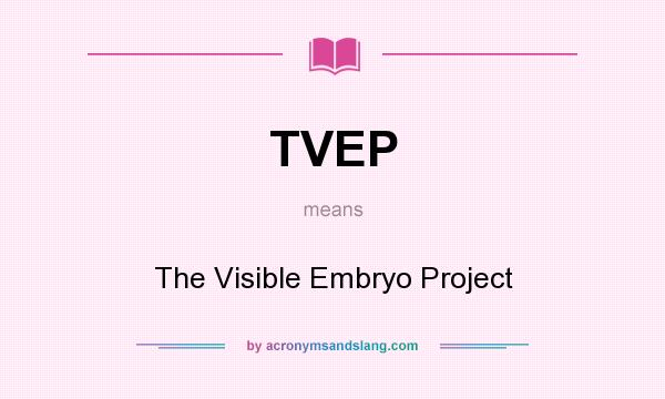 What does TVEP mean? It stands for The Visible Embryo Project
