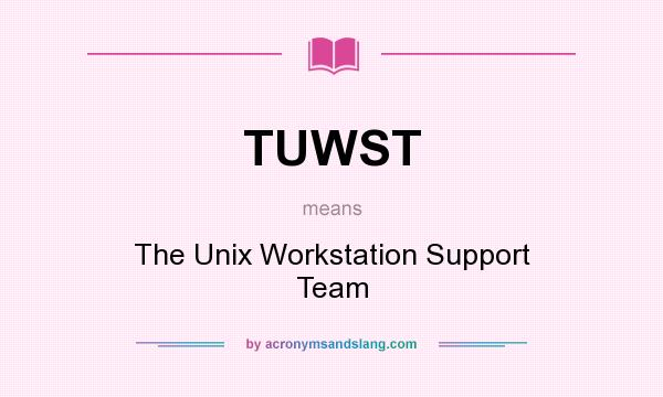 What does TUWST mean? It stands for The Unix Workstation Support Team