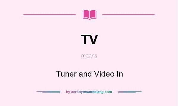 What does TV mean? It stands for Tuner and Video In
