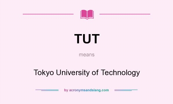 What does TUT mean? It stands for Tokyo University of Technology