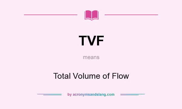 What does TVF mean? It stands for Total Volume of Flow