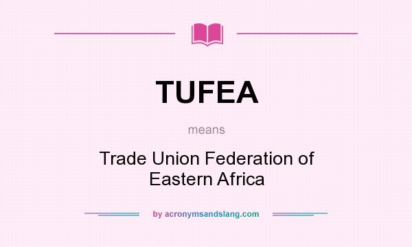 What does TUFEA mean? It stands for Trade Union Federation of Eastern Africa