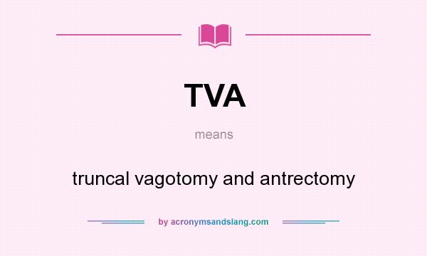 What does TVA mean? It stands for truncal vagotomy and antrectomy
