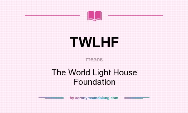What does TWLHF mean? It stands for The World Light House Foundation