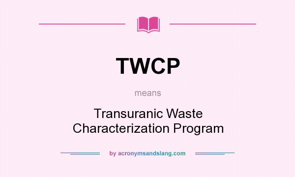 What does TWCP mean? It stands for Transuranic Waste Characterization Program