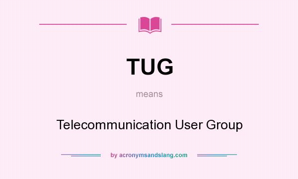 What does TUG mean? It stands for Telecommunication User Group