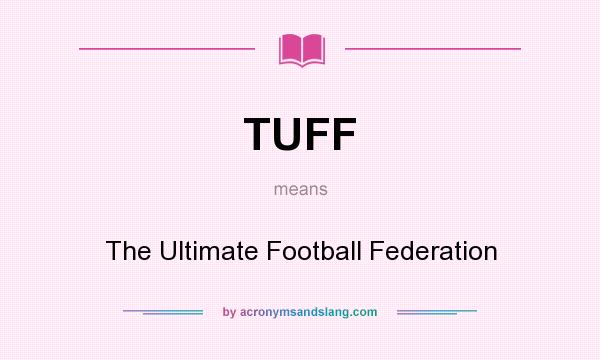 What does TUFF mean? It stands for The Ultimate Football Federation