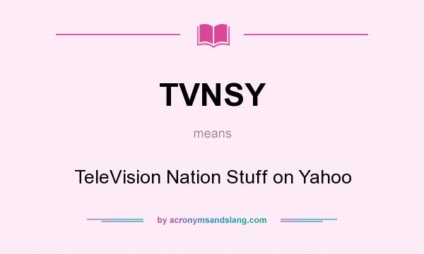 What does TVNSY mean? It stands for TeleVision Nation Stuff on Yahoo
