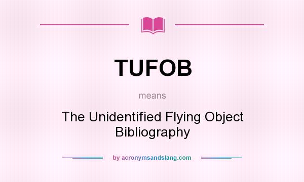 What does TUFOB mean? It stands for The Unidentified Flying Object Bibliography