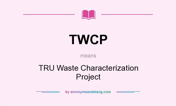 What does TWCP mean? It stands for TRU Waste Characterization Project