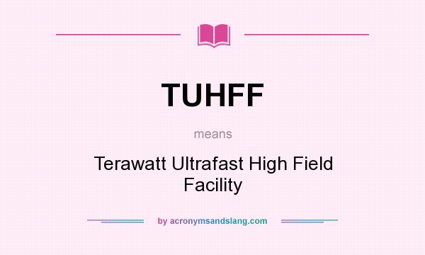 What does TUHFF mean? It stands for Terawatt Ultrafast High Field Facility