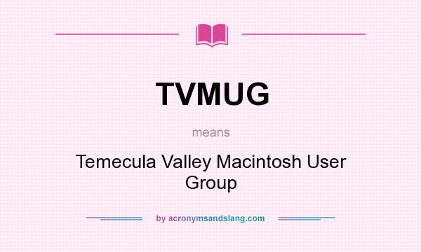 What does TVMUG mean? It stands for Temecula Valley Macintosh User Group