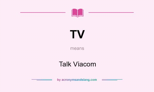 What does TV mean? It stands for Talk Viacom