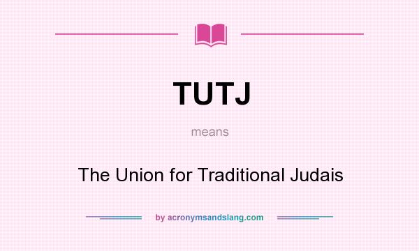 What does TUTJ mean? It stands for The Union for Traditional Judais