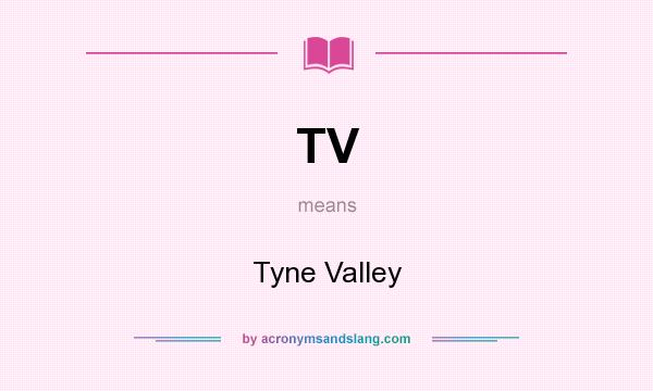 What does TV mean? It stands for Tyne Valley