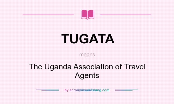 What does TUGATA mean? It stands for The Uganda Association of Travel Agents