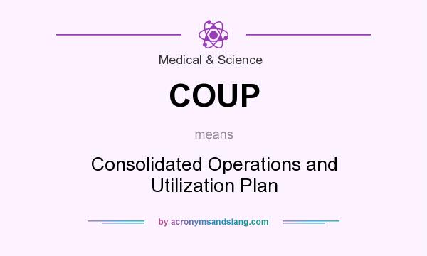 What does COUP mean? It stands for Consolidated Operations and Utilization Plan