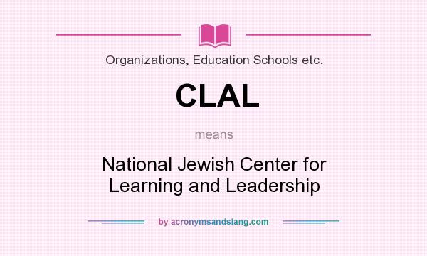 What does CLAL mean? It stands for National Jewish Center for Learning and Leadership