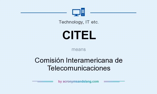 What does CITEL mean? It stands for Comisión Interamericana de Telecomunicaciones