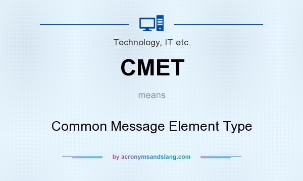 What does CMET mean? It stands for Common Message Element Type