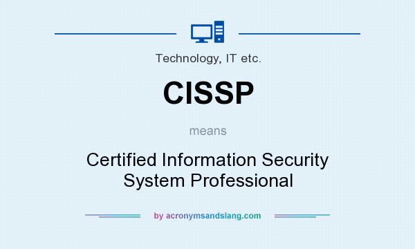 What does CISSP mean? It stands for Certified Information Security System Professional